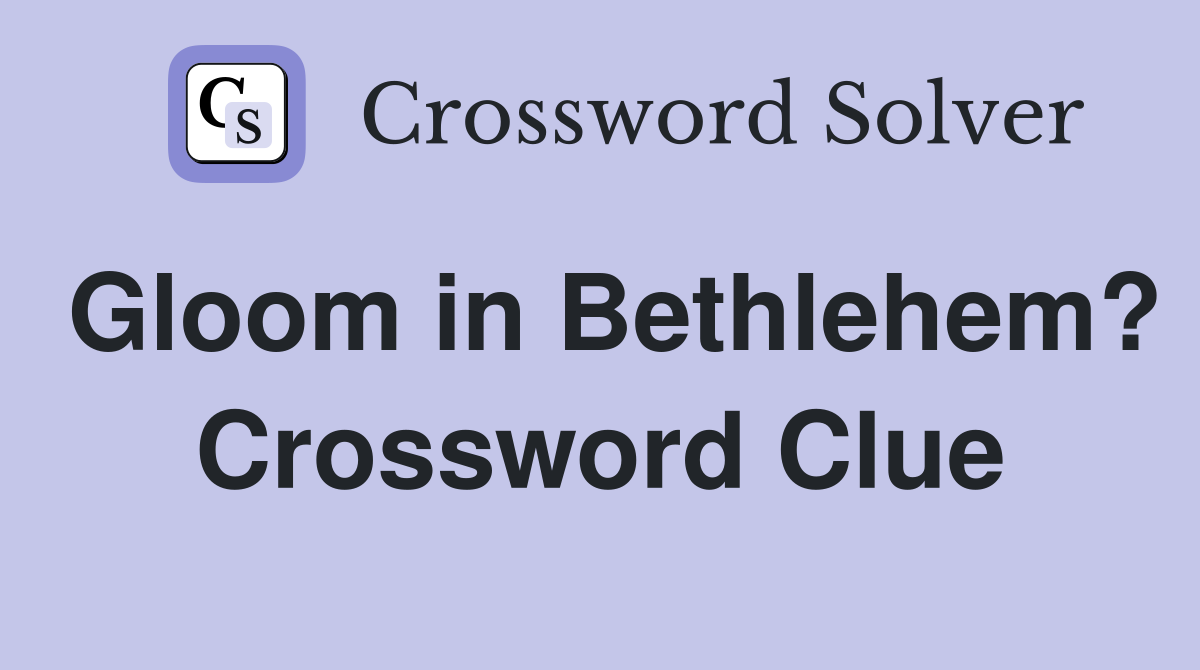 Gloom in Bethlehem? Crossword Clue