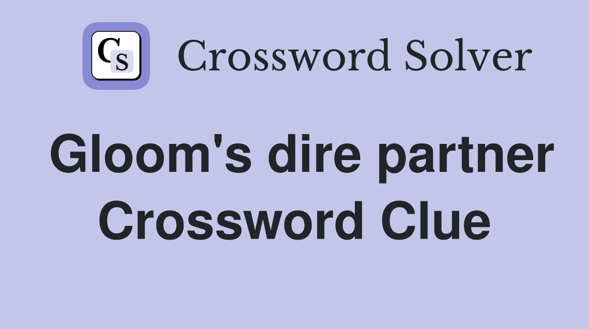 Gloom's dire partner Crossword Clue