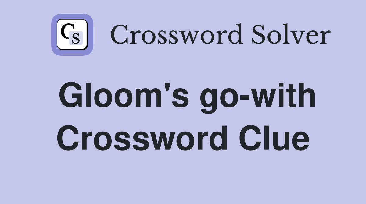 Gloom's go-with Crossword Clue