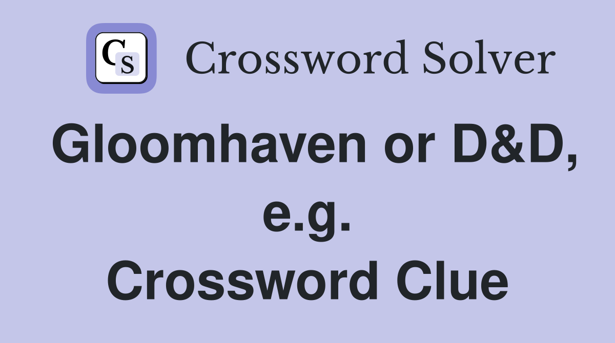 Gloomhaven or D&D, e.g. Crossword Clue