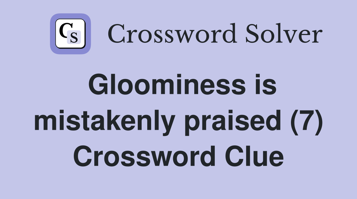 Gloominess is mistakenly praised (7) Crossword Clue