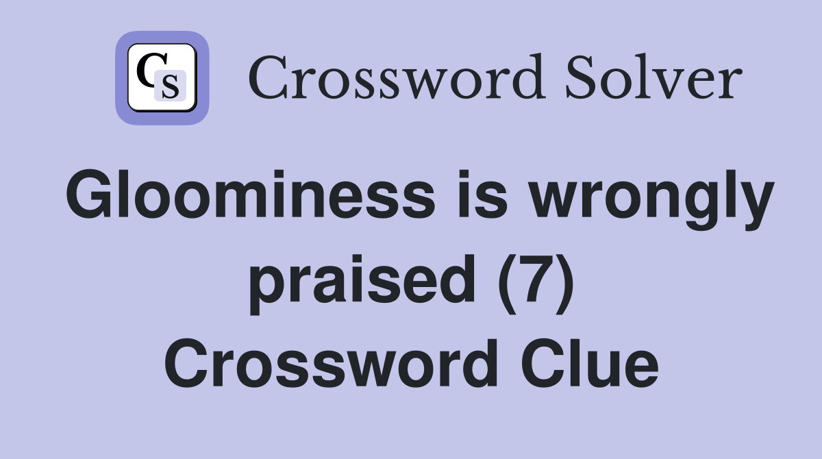 Gloominess is wrongly praised (7) Crossword Clue