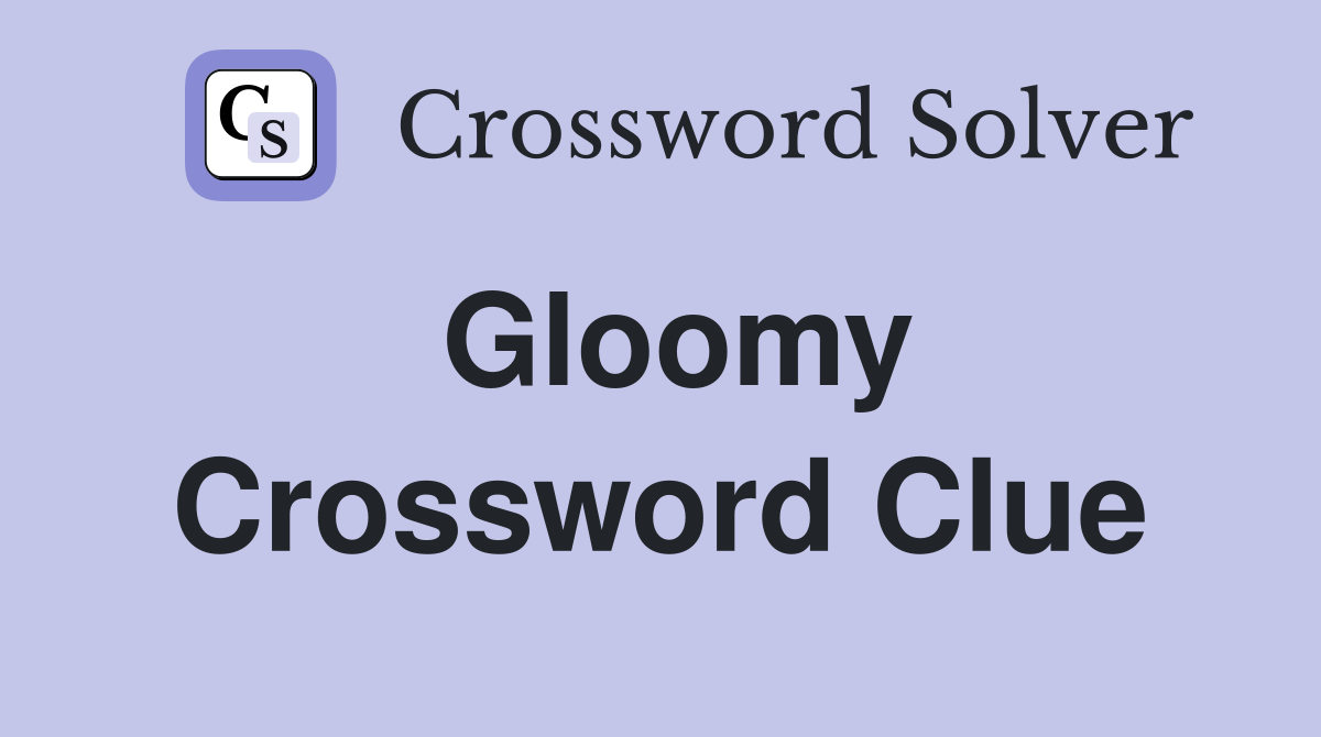 Gloomy Crossword Clue Answers Crossword Solver