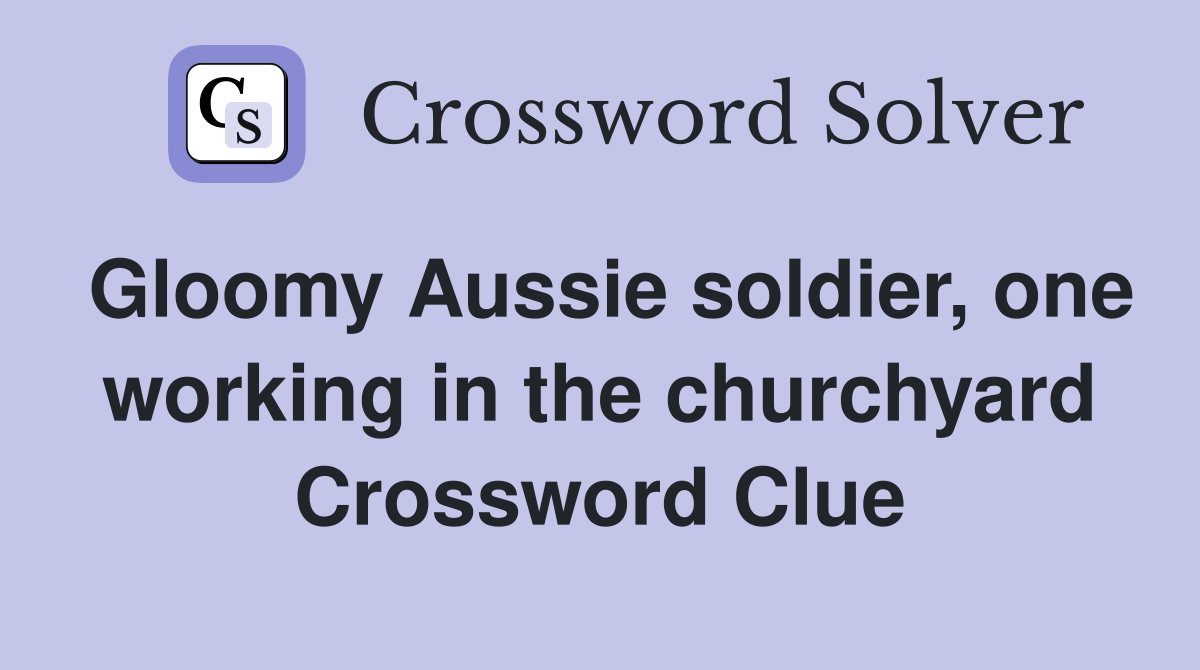 Gloomy Aussie soldier, one working in the churchyard Crossword Clue