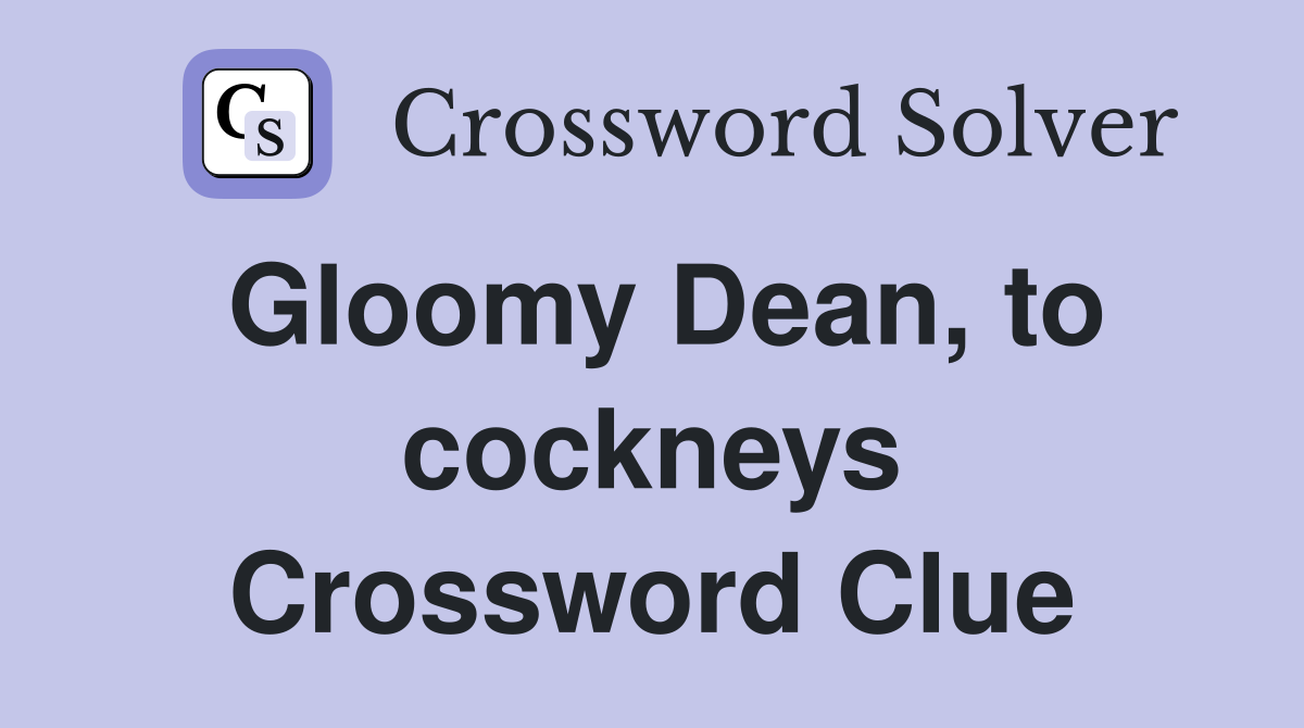 Gloomy Dean, to cockneys Crossword Clue