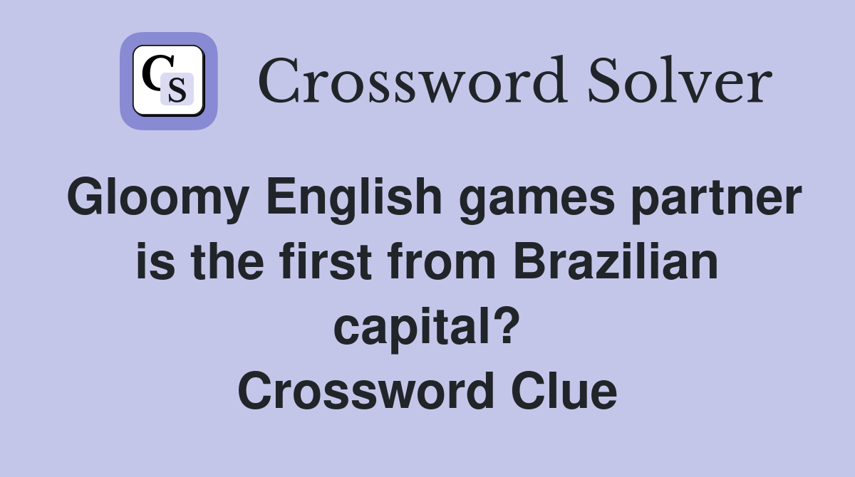 Gloomy English games partner is the first from Brazilian capital? Crossword Clue