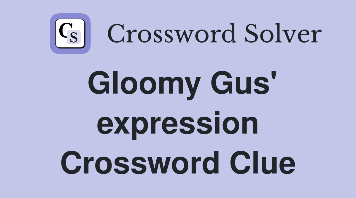 Gloomy Gus' expression Crossword Clue
