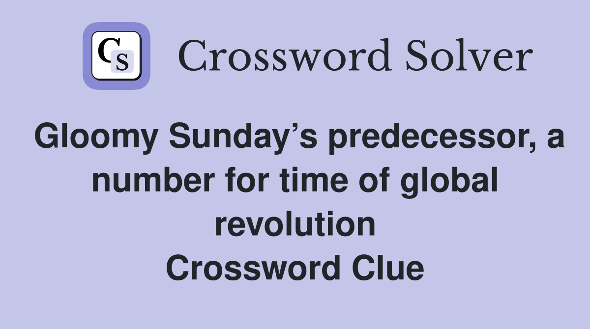 Gloomy Sunday’s predecessor, a number for time of global revolution Crossword Clue