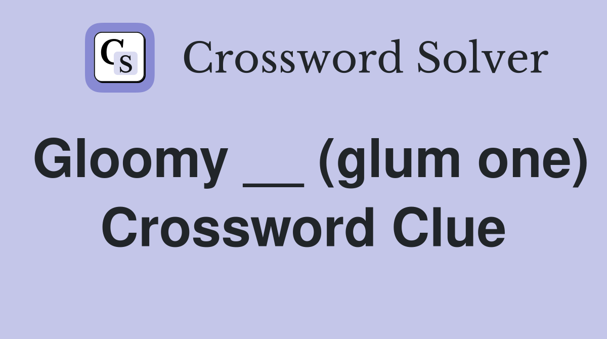 Gloomy __ (glum one) Crossword Clue