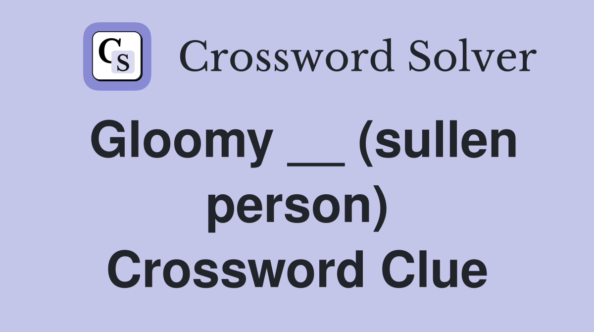 Gloomy __ (sullen person) Crossword Clue