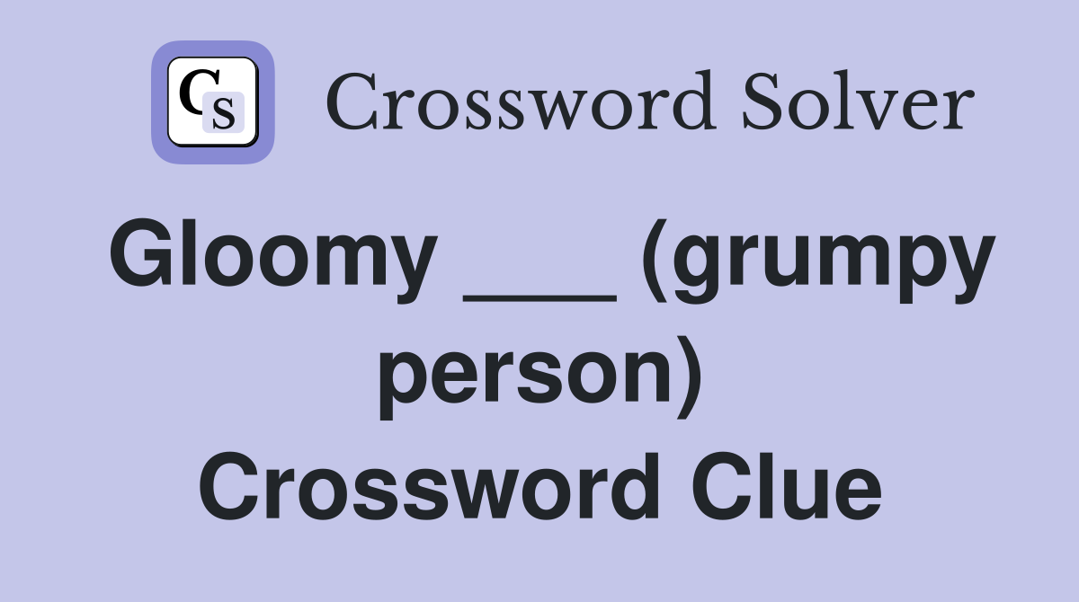 Gloomy ___ (grumpy person) Crossword Clue