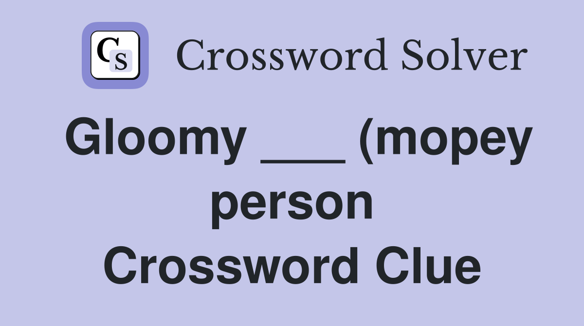 Gloomy (mopey person) Crossword Clue Answers Crossword Solver Gloomy (mopey person) Crossword Clue Answers Crossword Solver
