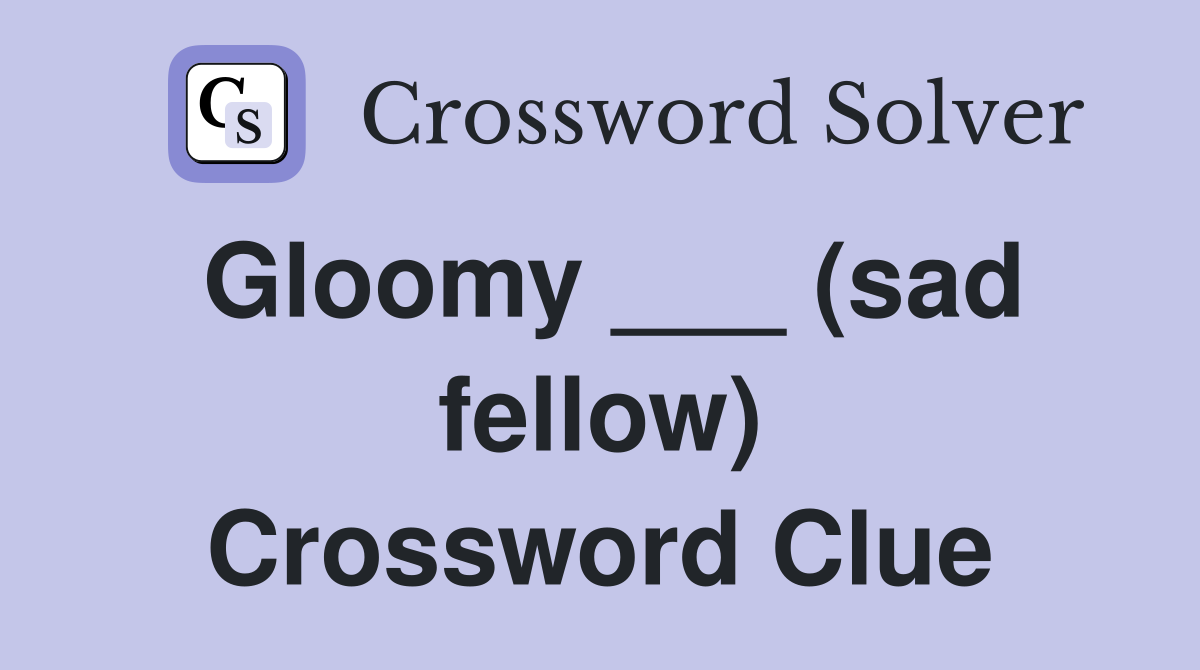 Gloomy ___ (sad fellow) Crossword Clue