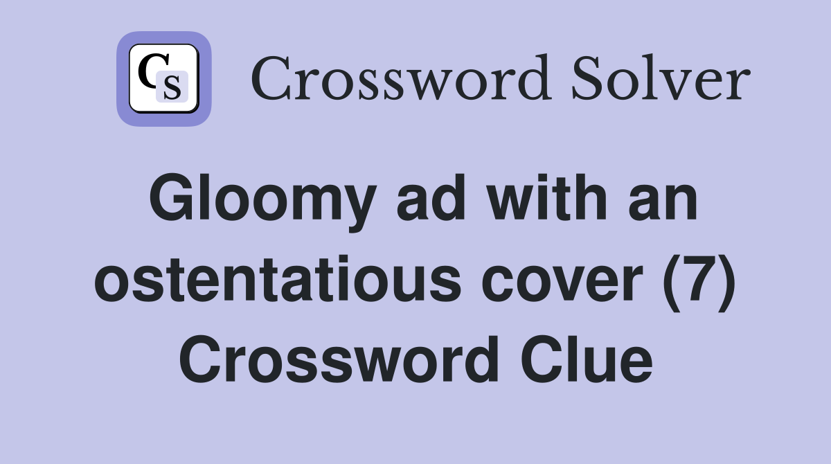 Gloomy ad with an ostentatious cover (7) Crossword Clue