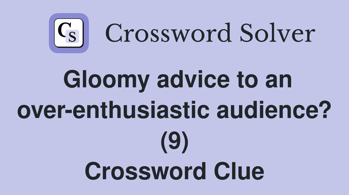 Gloomy advice to an over-enthusiastic audience? (9) Crossword Clue