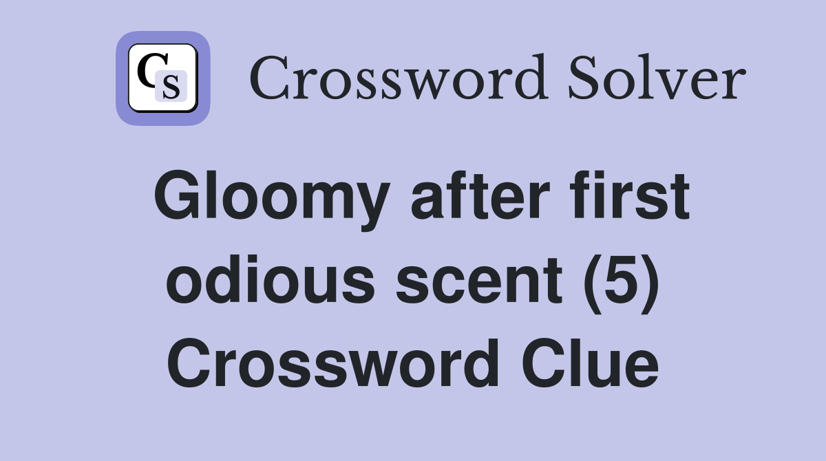Gloomy after first odious scent (5) Crossword Clue