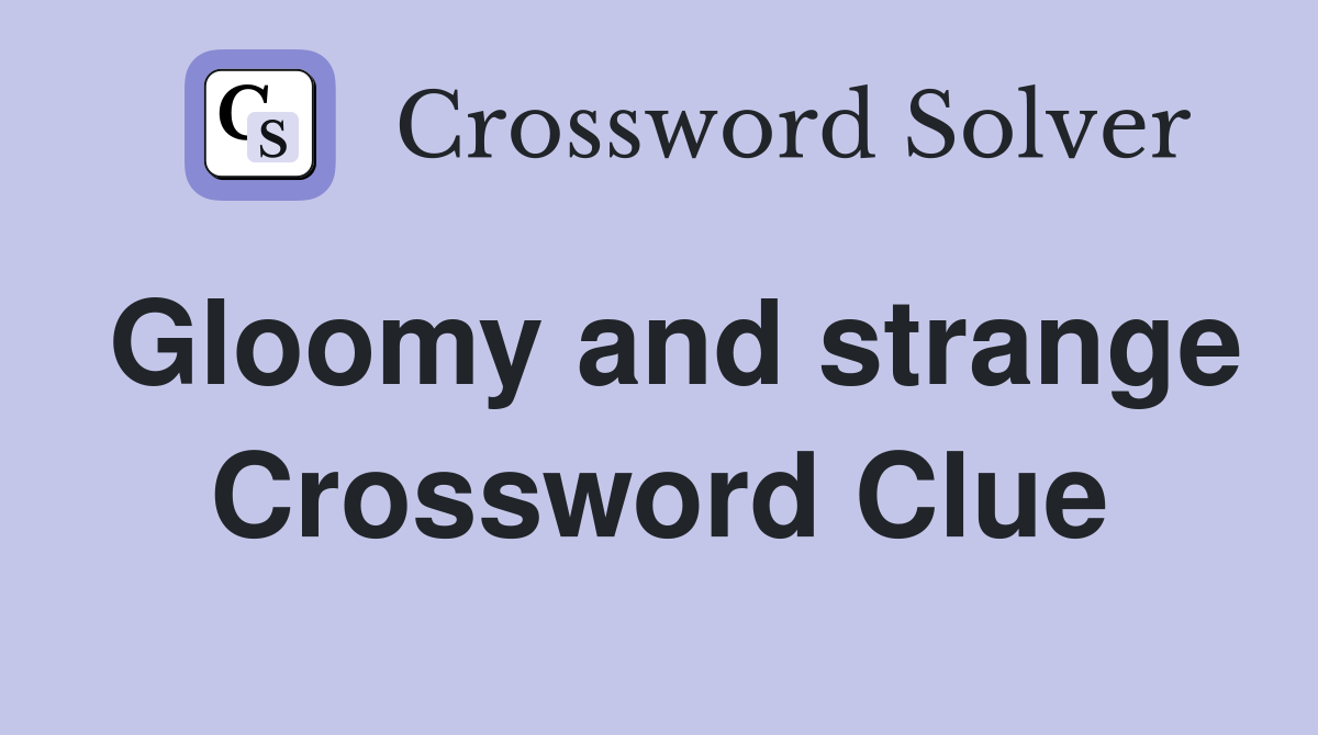 Gloomy and strange Crossword Clue