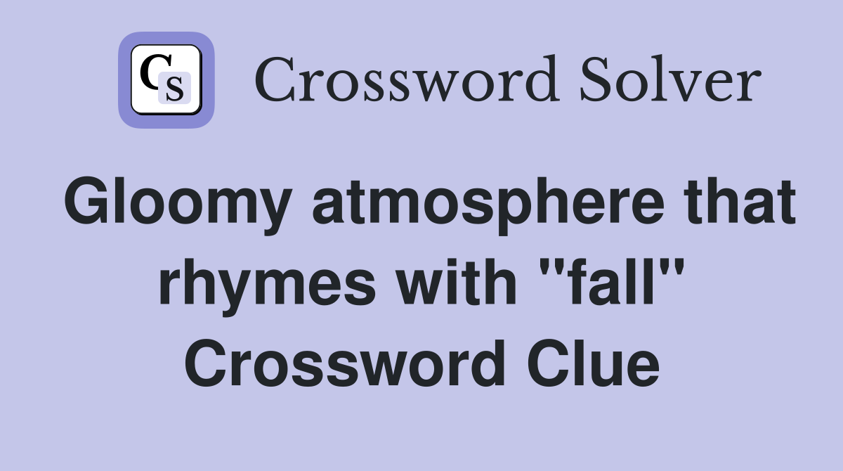 Gloomy atmosphere that rhymes with "fall" Crossword Clue