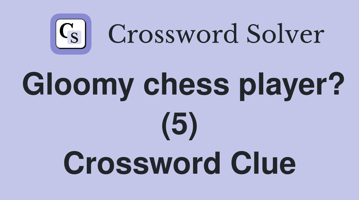 Gloomy chess player? (5) Crossword Clue