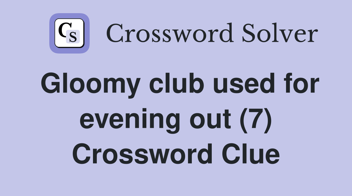 Gloomy club used for evening out (7) Crossword Clue