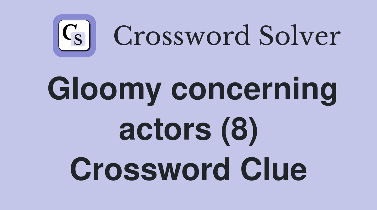 Gloomy concerning actors (8) Crossword Clue