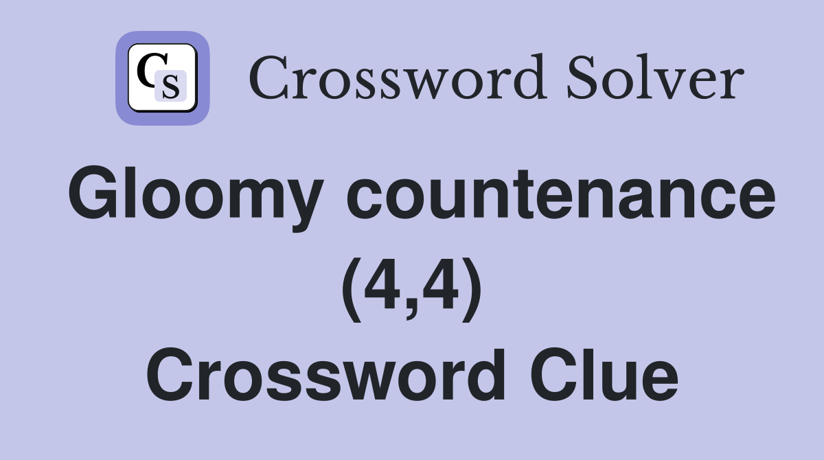 Gloomy countenance (4,4) Crossword Clue