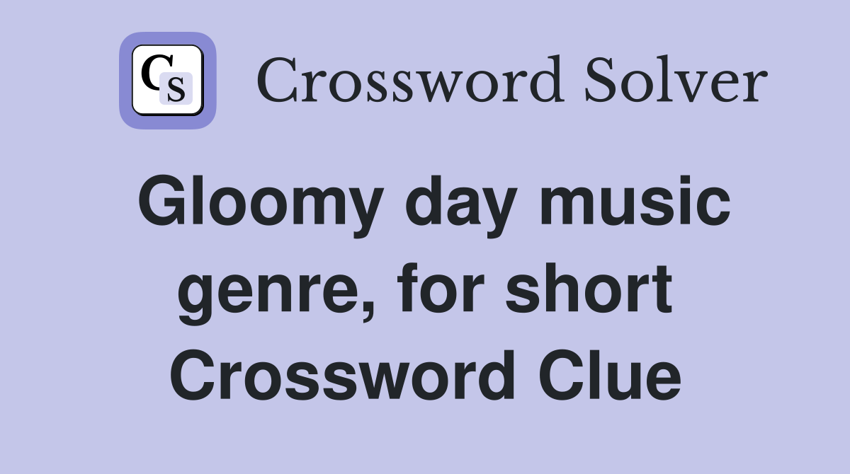 Gloomy day music genre, for short Crossword Clue