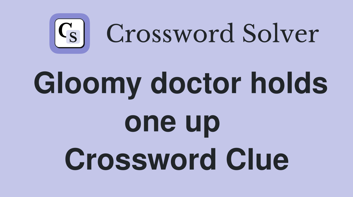 Gloomy doctor holds one up  Crossword Clue