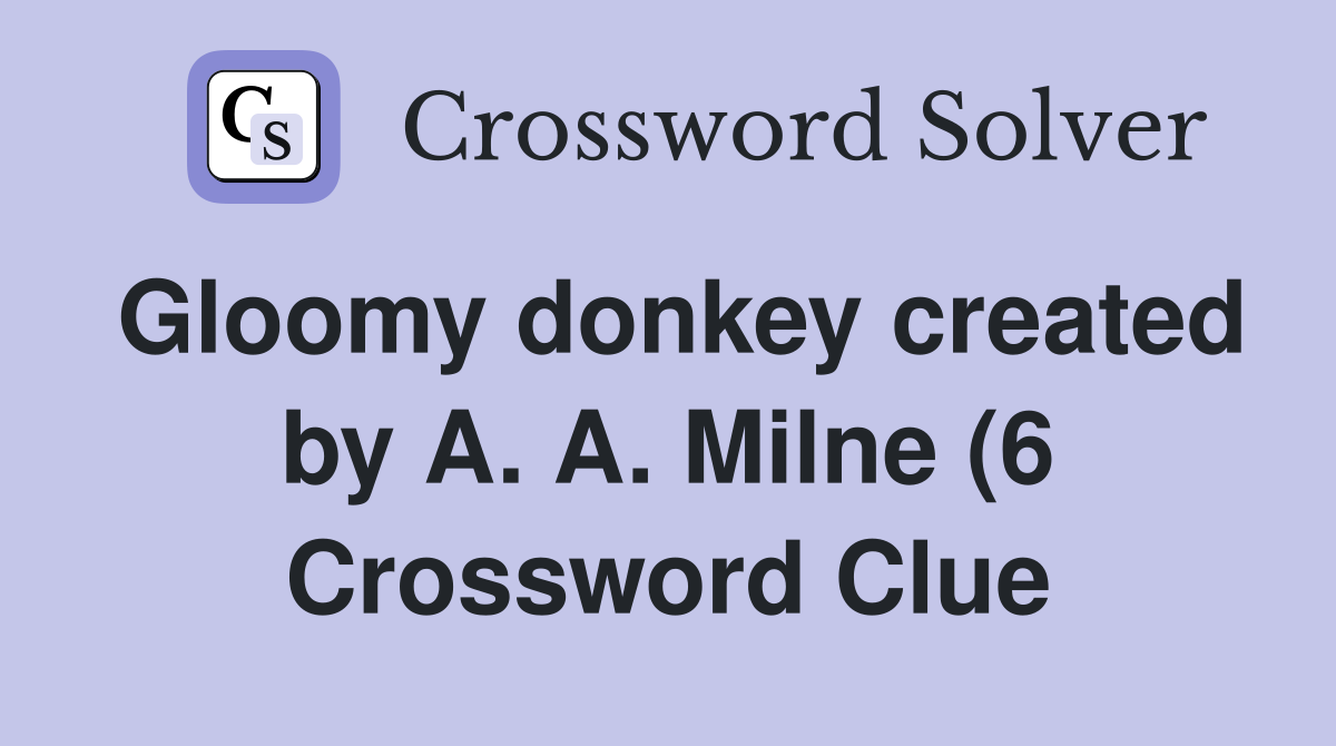 Gloomy donkey created by A A Milne (6) Crossword Clue Answers Gloomy donkey created by A A Milne (6) Crossword Clue Answers