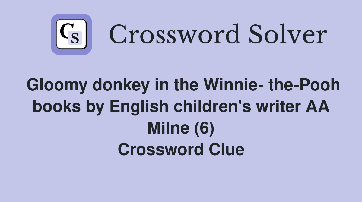 Gloomy donkey in the Winnie- the-Pooh books by English children's writer AA Milne (6) Crossword Clue