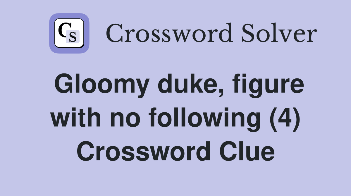Gloomy duke, figure with no following (4) Crossword Clue