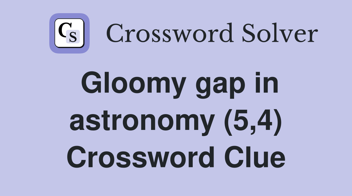 Gloomy gap in astronomy (5,4) Crossword Clue