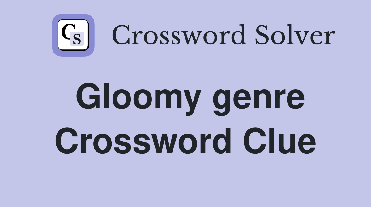 Gloomy genre Crossword Clue