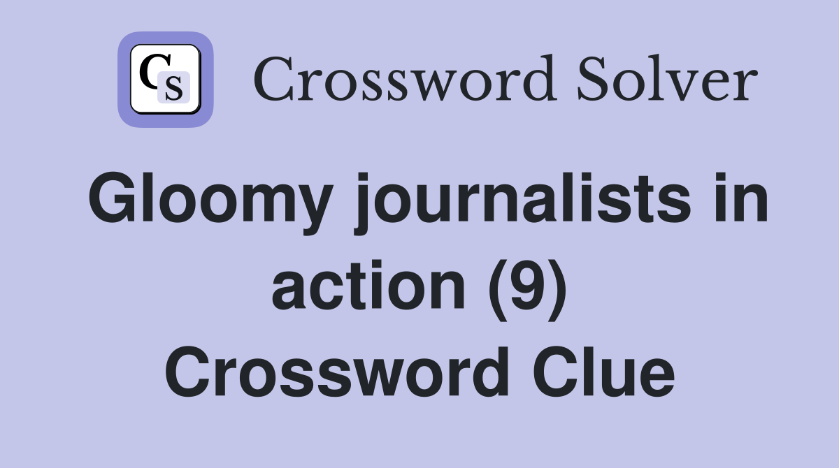 Gloomy journalists in action (9) Crossword Clue