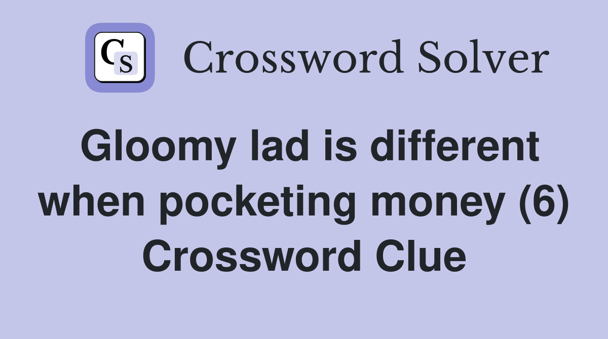 Gloomy lad is different when pocketing money (6) Crossword Clue