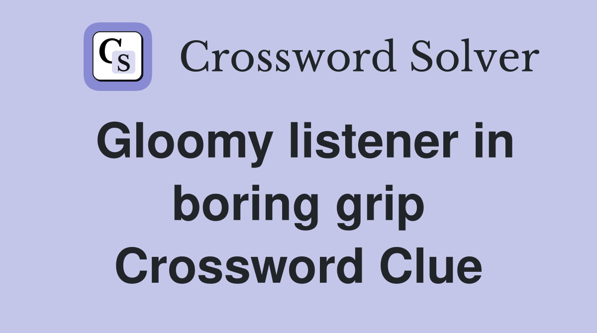 Gloomy listener in boring grip Crossword Clue