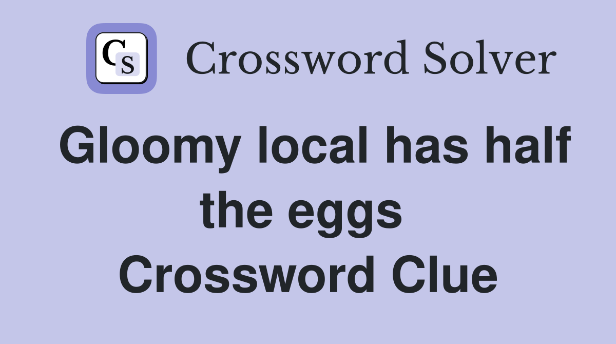 Gloomy local has half the eggs  Crossword Clue