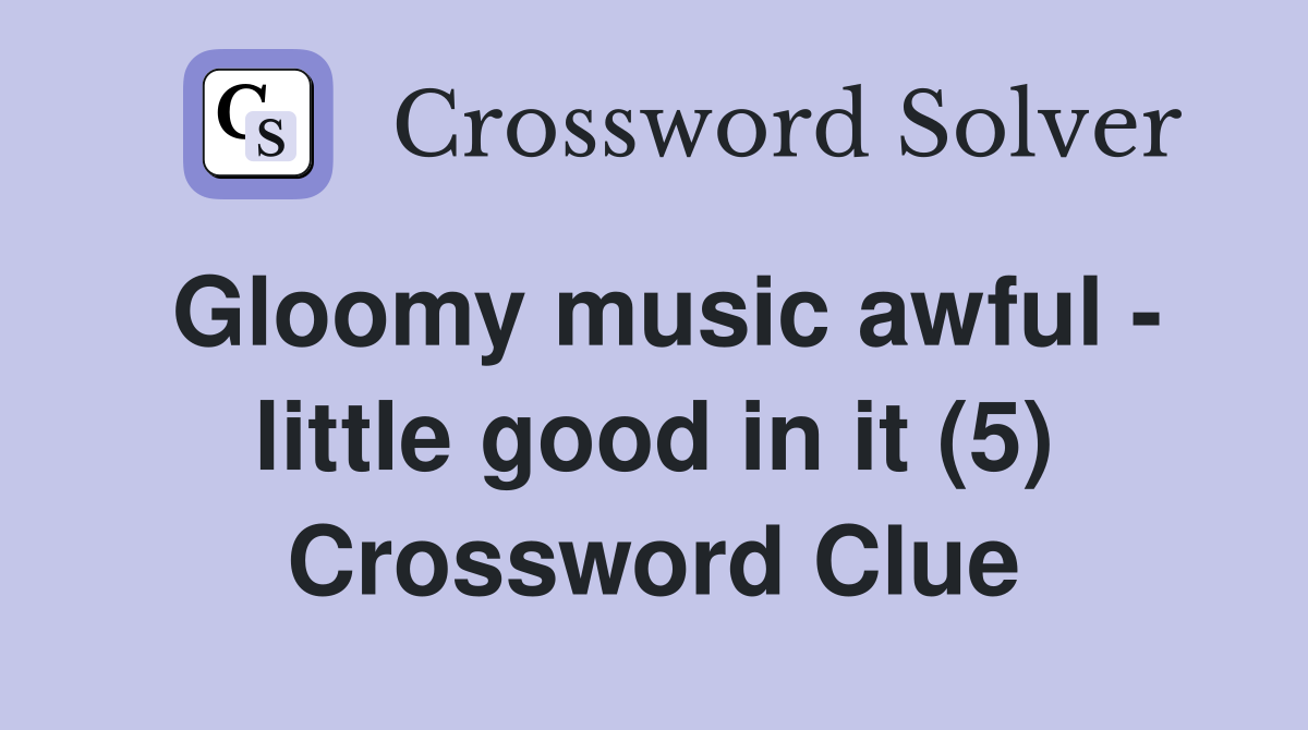 Gloomy music awful - little good in it (5) Crossword Clue