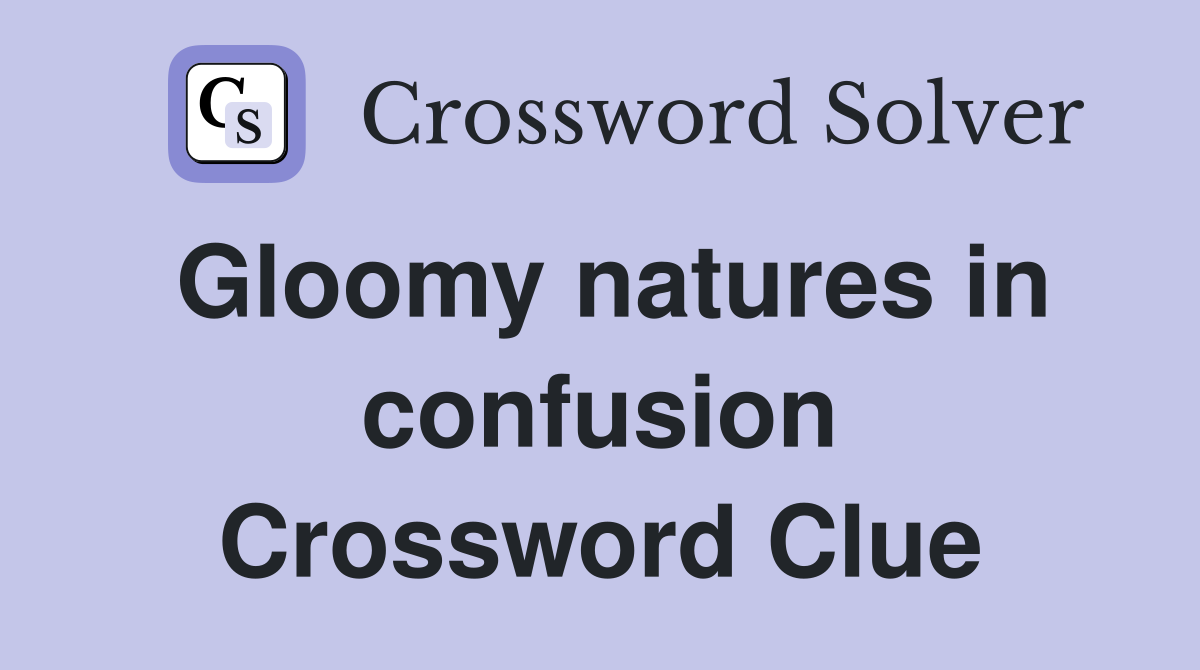 Gloomy natures in confusion Crossword Clue