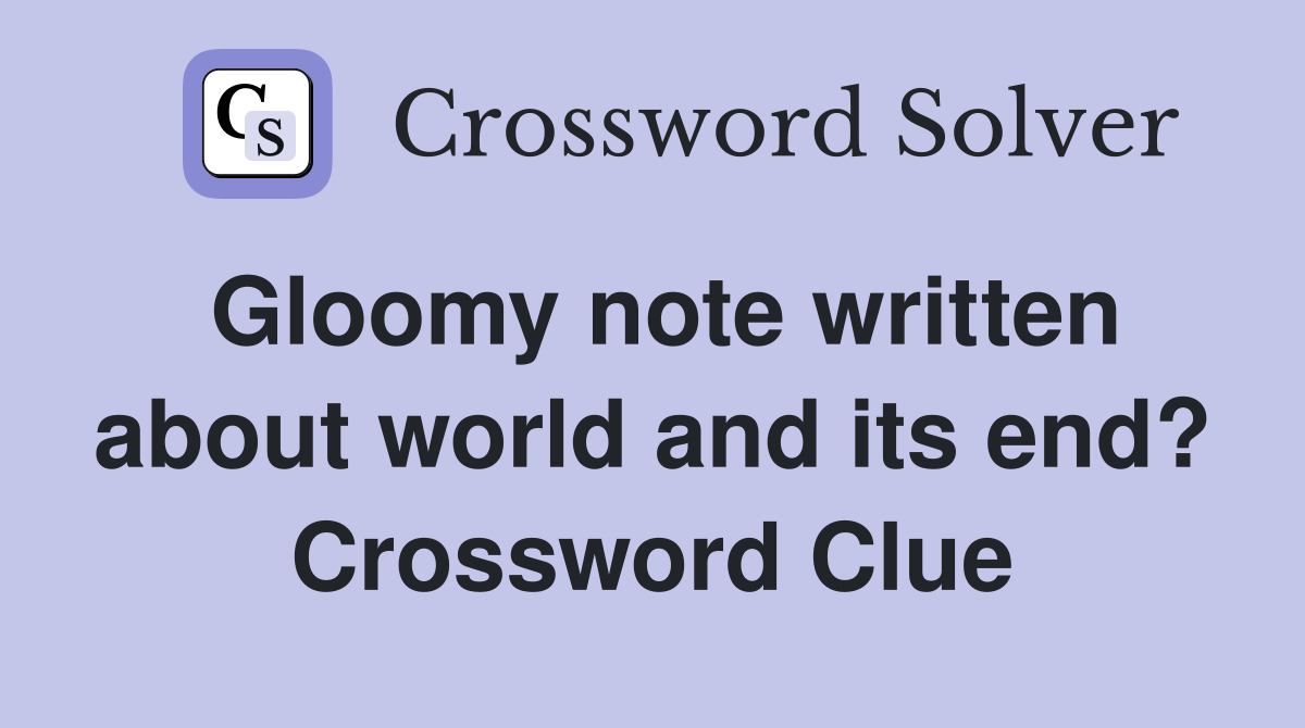 Gloomy note written about world and its end? Crossword Clue