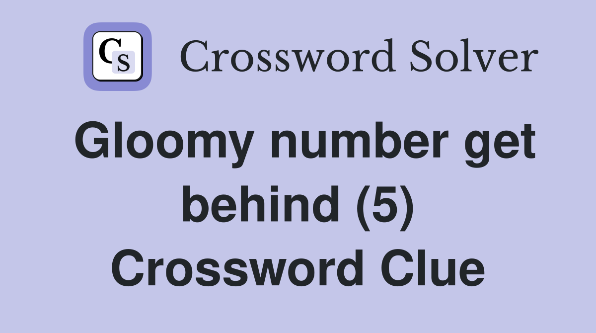 Gloomy number get behind (5) Crossword Clue