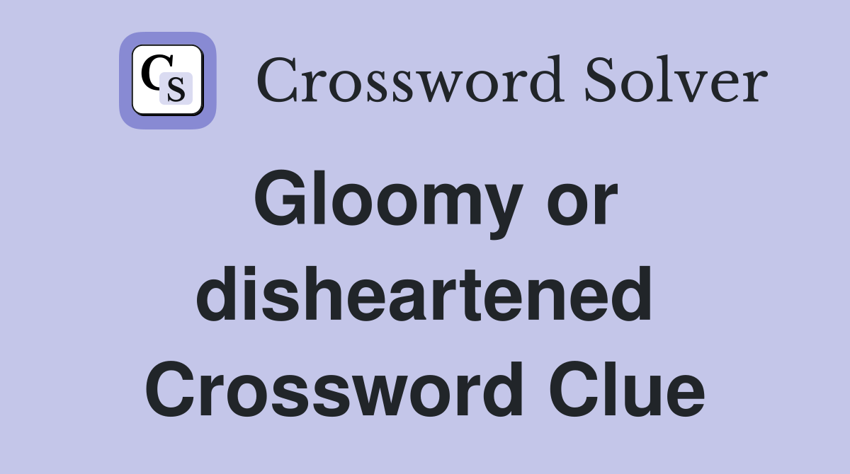 Gloomy or disheartened Crossword Clue