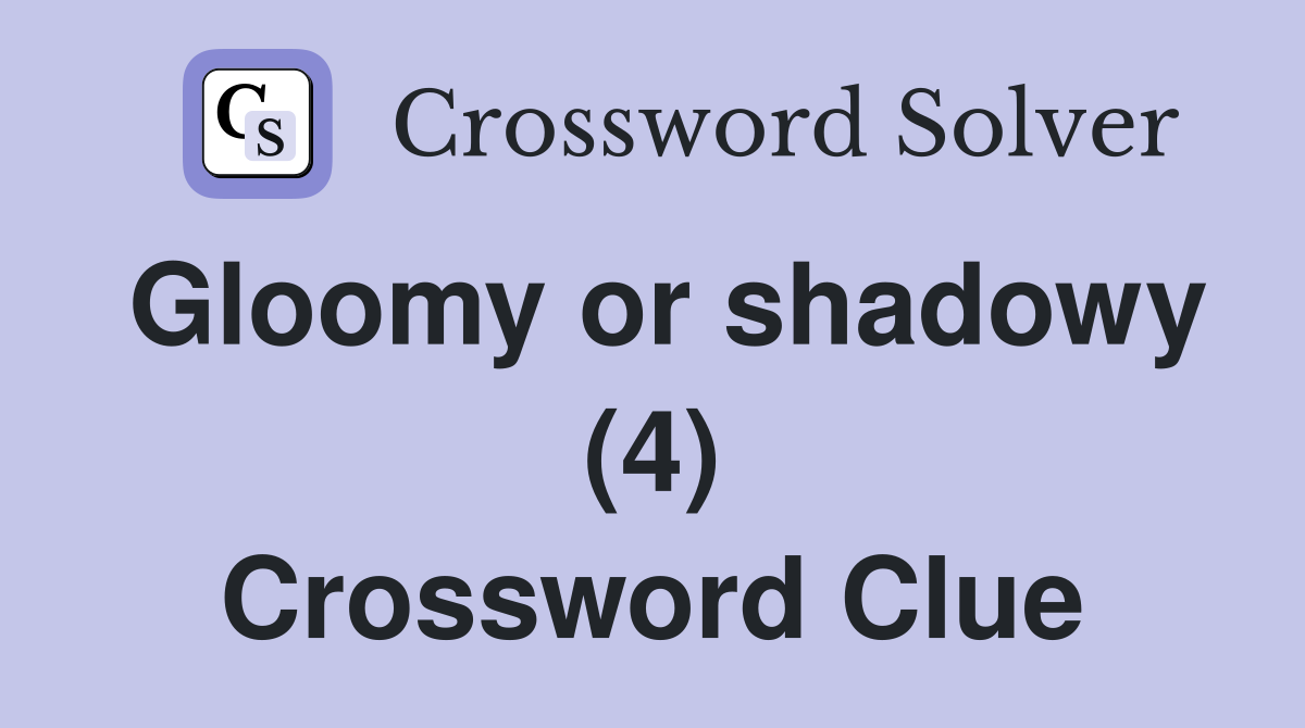 Gloomy or shadowy (4) Crossword Clue