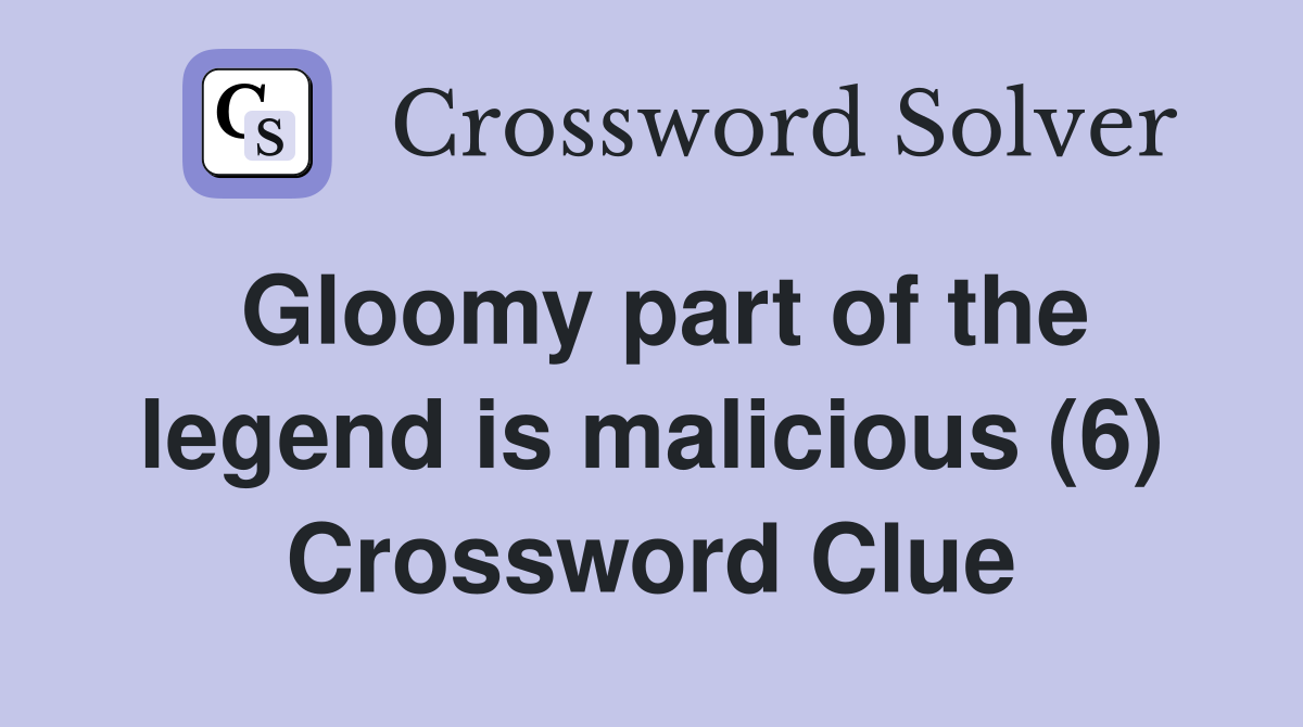 Gloomy part of the legend is malicious (6) Crossword Clue