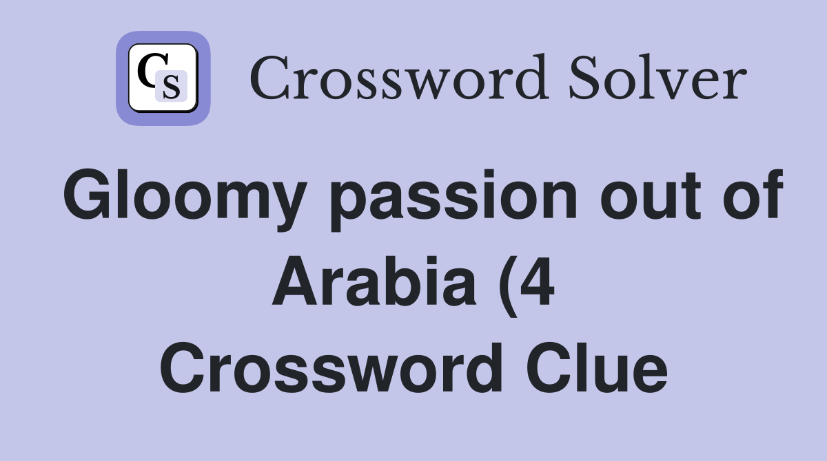 Gloomy passion out of Arabia (4) Crossword Clue Answers Crossword Gloomy passion out of Arabia (4) Crossword Clue Answers Crossword