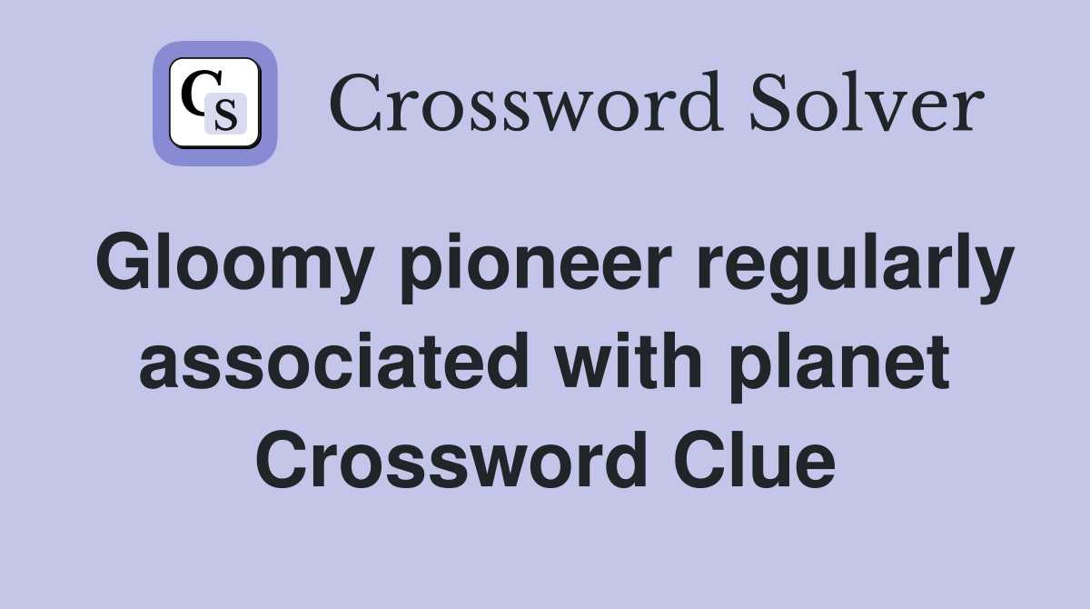 Gloomy pioneer regularly associated with planet Crossword Clue