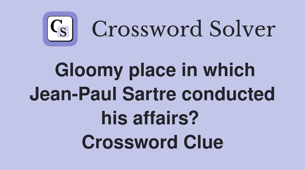 Gloomy place in which Jean-Paul Sartre conducted his affairs?  Crossword Clue