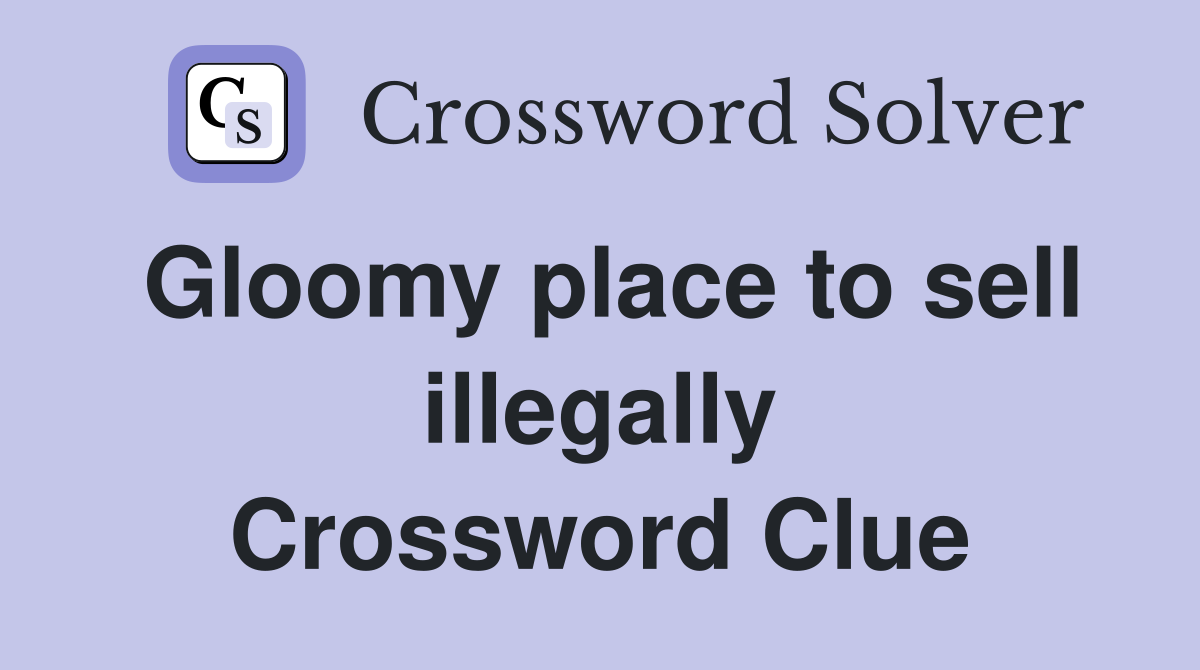 Gloomy place to sell illegally Crossword Clue