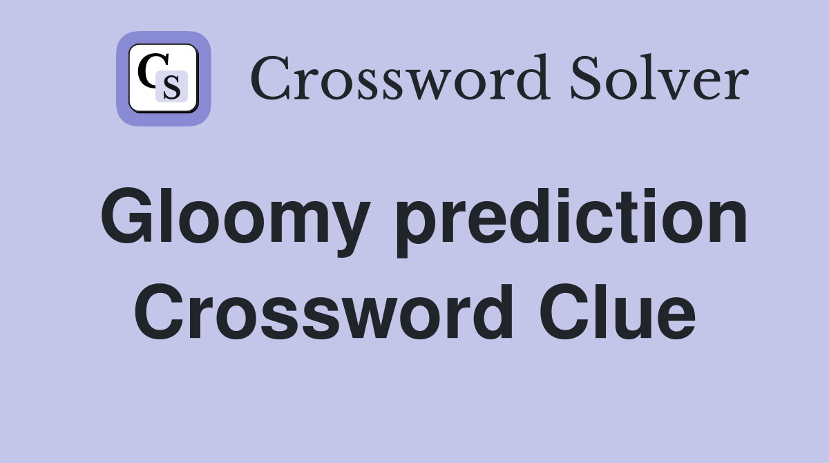 Gloomy prediction Crossword Clue