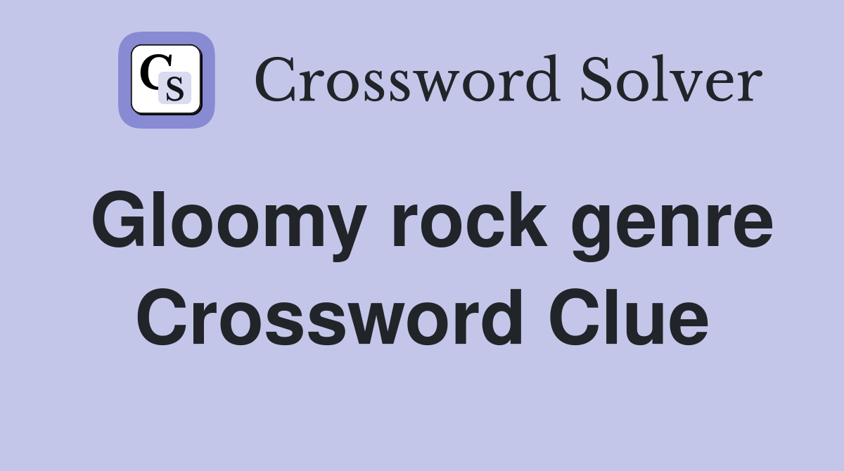 Gloomy rock genre Crossword Clue Answers Crossword Solver